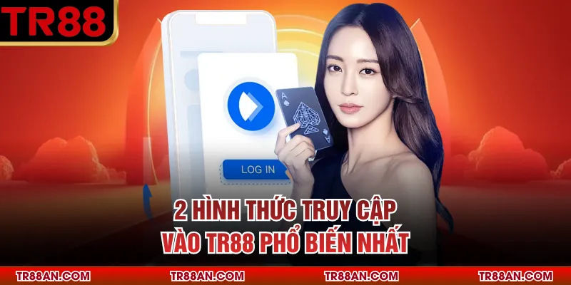 2 hình thức truy cập vào TR88 phổ biến nhất