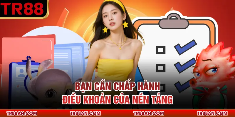 Chơi có trách nhiệm Bạn cần chấp hành điều khoản của nền tảng