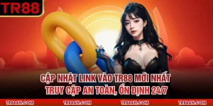 Cập Nhật Link Vào Tr88 Mới Nhất - Truy Cập An Toàn, Ổn Định 24/7