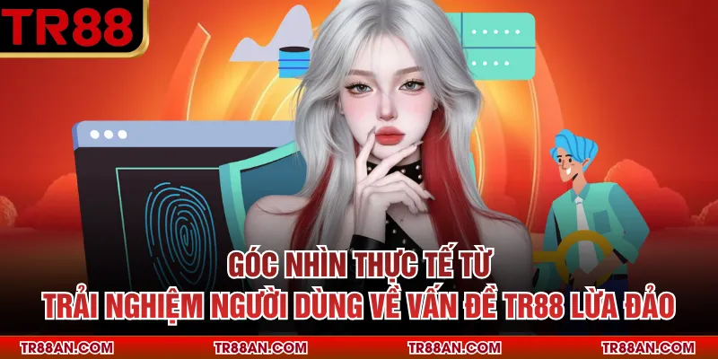 Sự Thật Tin Đồn Tr88 Lừa Đảo Góc Nhìn Khách Quan Góc nhìn thực tế từ trải nghiệm người dùng về vấn đề Tr88 lừa đảo
