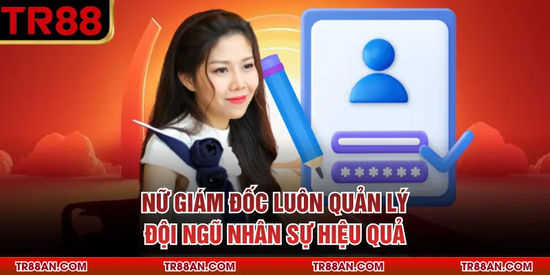 Nữ giám đốc luôn quản lý đội ngũ nhân sự hiệu quả