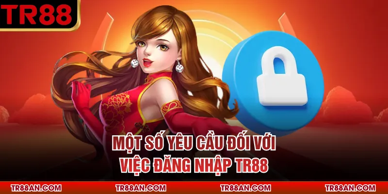 Một số yêu cầu đối với việc đăng nhập TR88