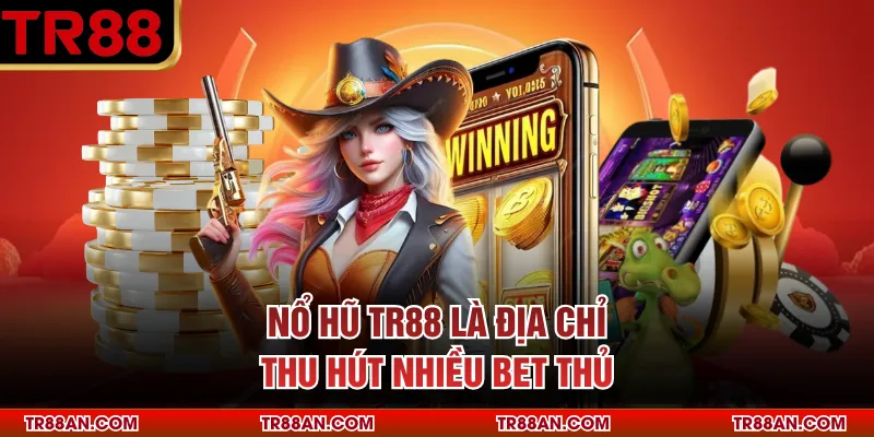 NỔ HŨ Nổ hũ TR88 là địa chỉ thu hút nhiều bet thủ