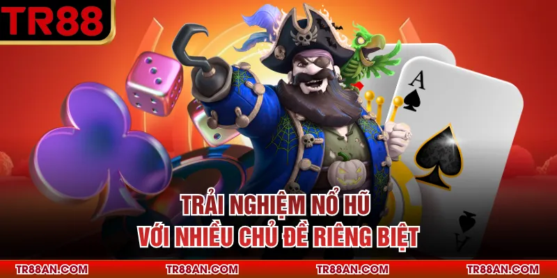 Trải nghiệm nổ hũ với nhiều chủ đề riêng biệt